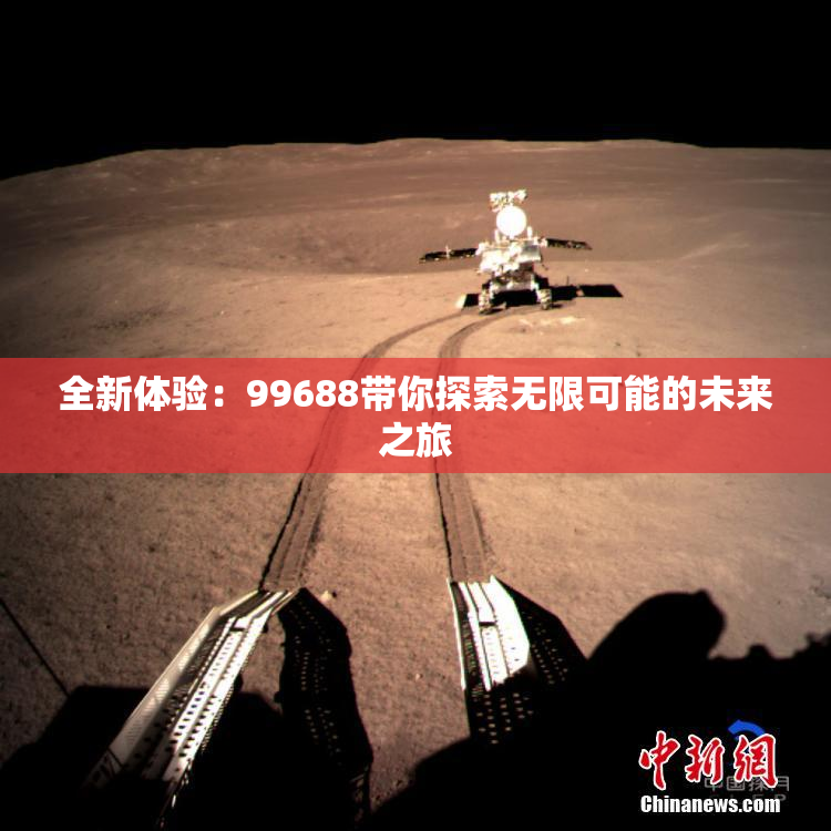 全新体验：99688带你探索无限可能的未来之旅