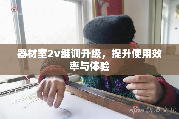 器材室2v继调升级，提升使用效率与体验