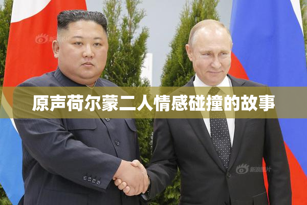 原声荷尔蒙二人情感碰撞的故事