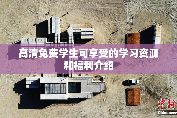 高清免费学生可享受的学习资源和福利介绍