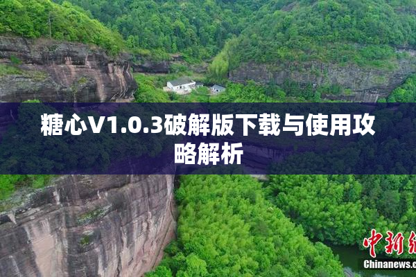 糖心V1.0.3破解版下载与使用攻略解析
