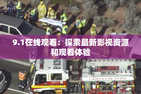 9.1在线观看：探索最新影视资源和观看体验