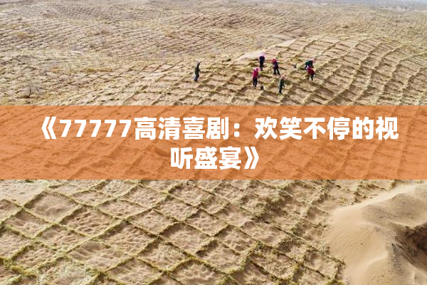 《77777高清喜剧：欢笑不停的视听盛宴》