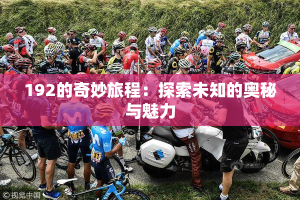 192的奇妙旅程：探索未知的奥秘与魅力