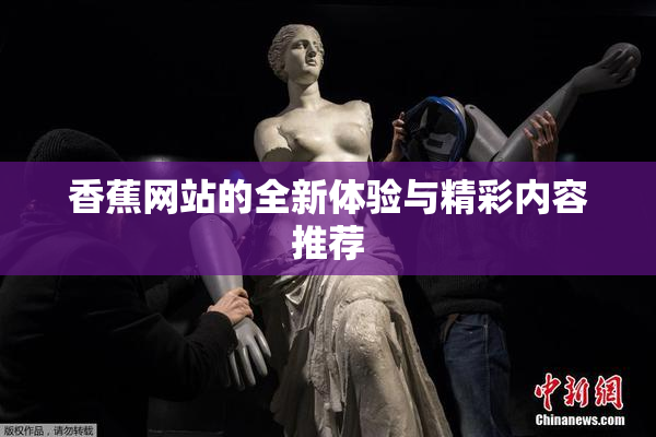 香蕉网站的全新体验与精彩内容推荐