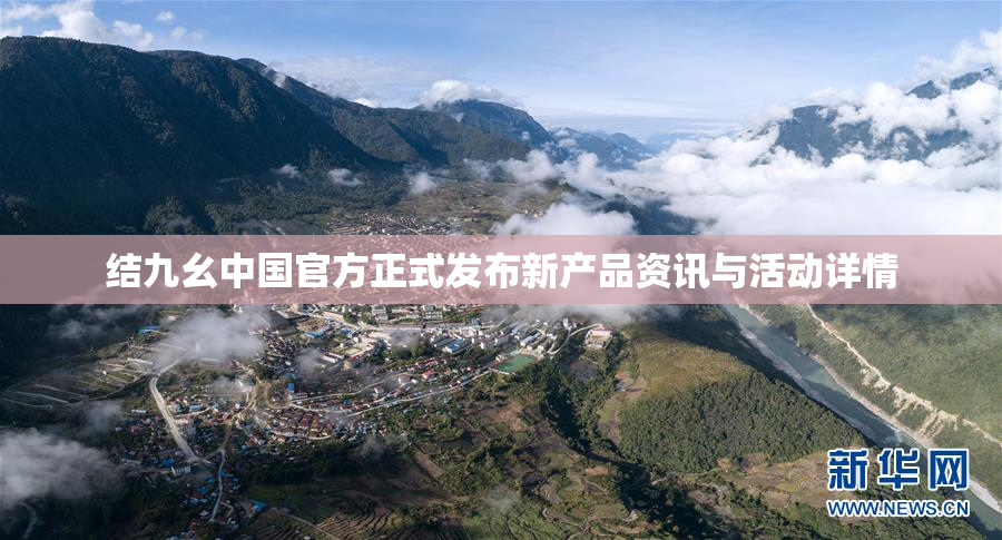 结九幺中国官方正式发布新产品资讯与活动详情