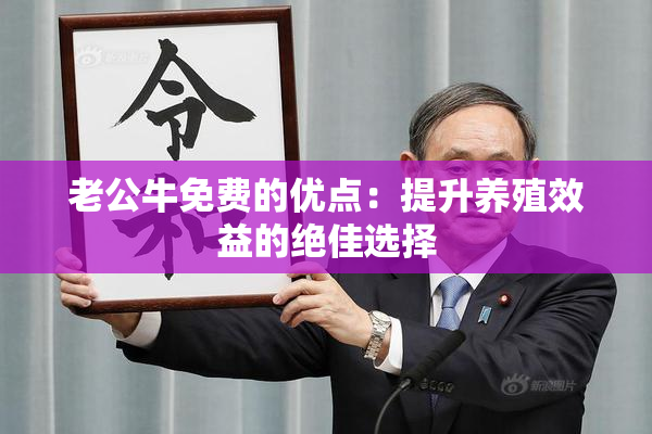 老公牛免费的优点：提升养殖效益的绝佳选择