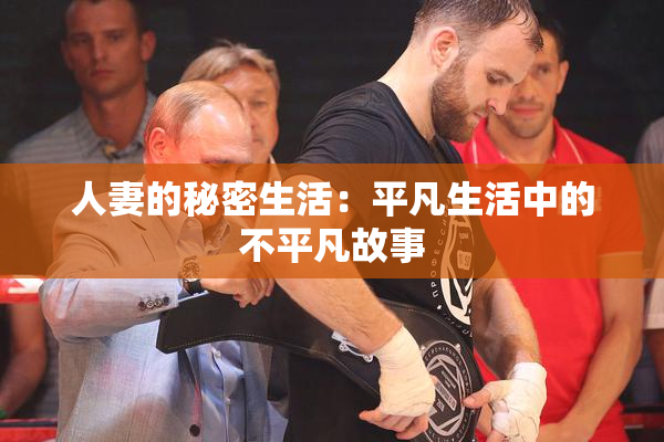 人妻的秘密生活：平凡生活中的不平凡故事