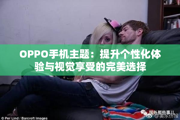 OPPO手机主题：提升个性化体验与视觉享受的完美选择
