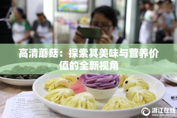 高清蘑菇：探索其美味与营养价值的全新视角