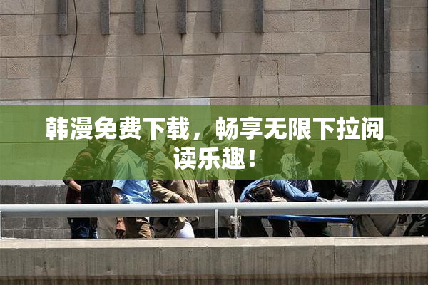 韩漫免费下载，畅享无限下拉阅读乐趣！