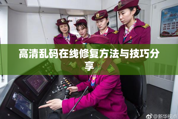 高清乱码在线修复方法与技巧分享