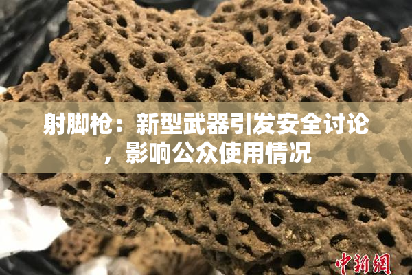 射脚枪：新型武器引发安全讨论，影响公众使用情况