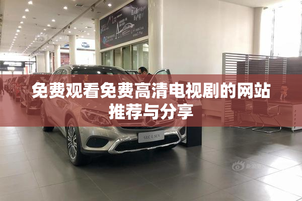 免费观看免费高清电视剧的网站推荐与分享
