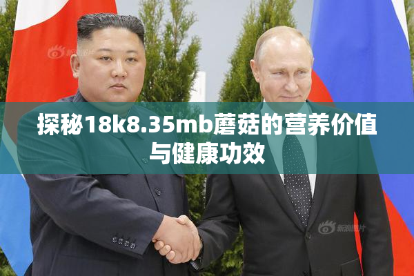 探秘18k8.35mb蘑菇的营养价值与健康功效