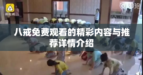 八戒免费观看的精彩内容与推荐详情介绍