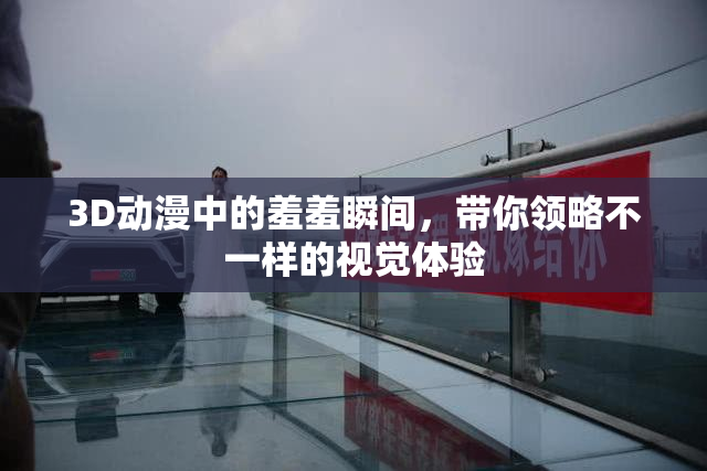 3D动漫中的羞羞瞬间，带你领略不一样的视觉体验