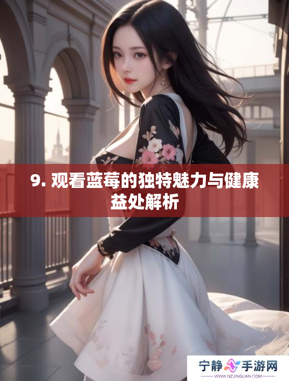 9. 观看蓝莓的独特魅力与健康益处解析