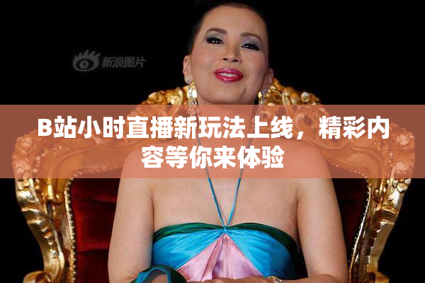 B站小时直播新玩法上线，精彩内容等你来体验