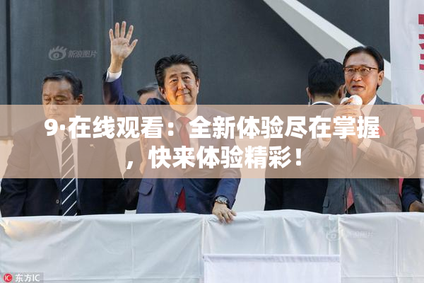 9·在线观看：全新体验尽在掌握，快来体验精彩！