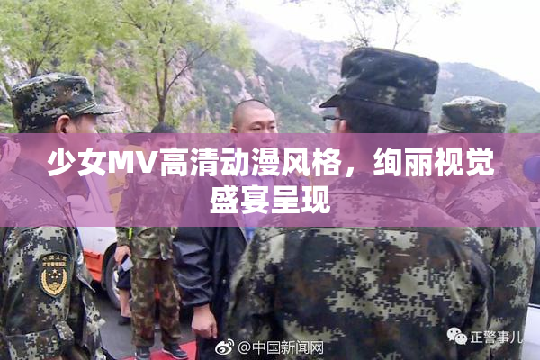 少女MV高清动漫风格，绚丽视觉盛宴呈现