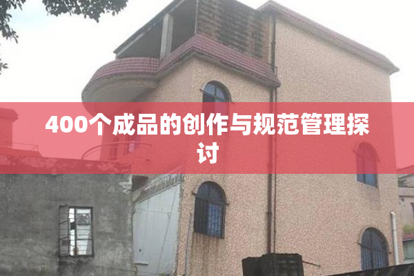 400个成品的创作与规范管理探讨