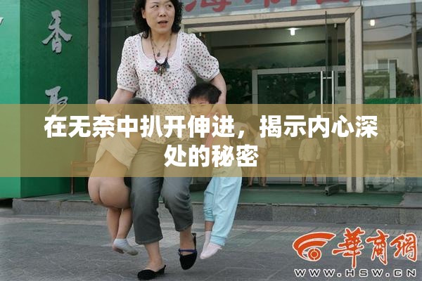 在无奈中扒开伸进，揭示内心深处的秘密