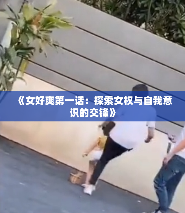 《女好爽第一话：探索女权与自我意识的交锋》