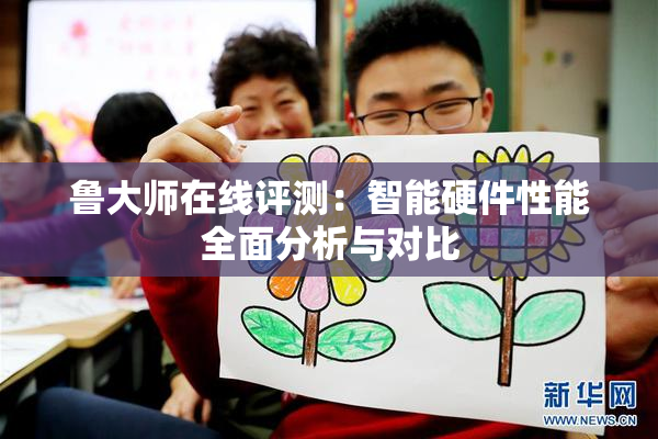 鲁大师在线评测：智能硬件性能全面分析与对比