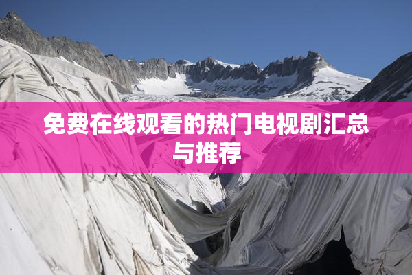 免费在线观看的热门电视剧汇总与推荐
