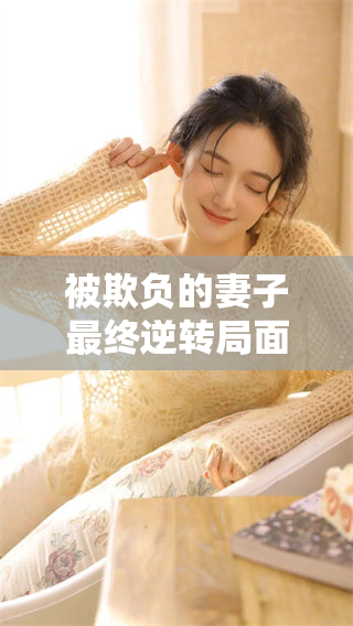 被欺负的妻子最终逆转局面，迎来新生