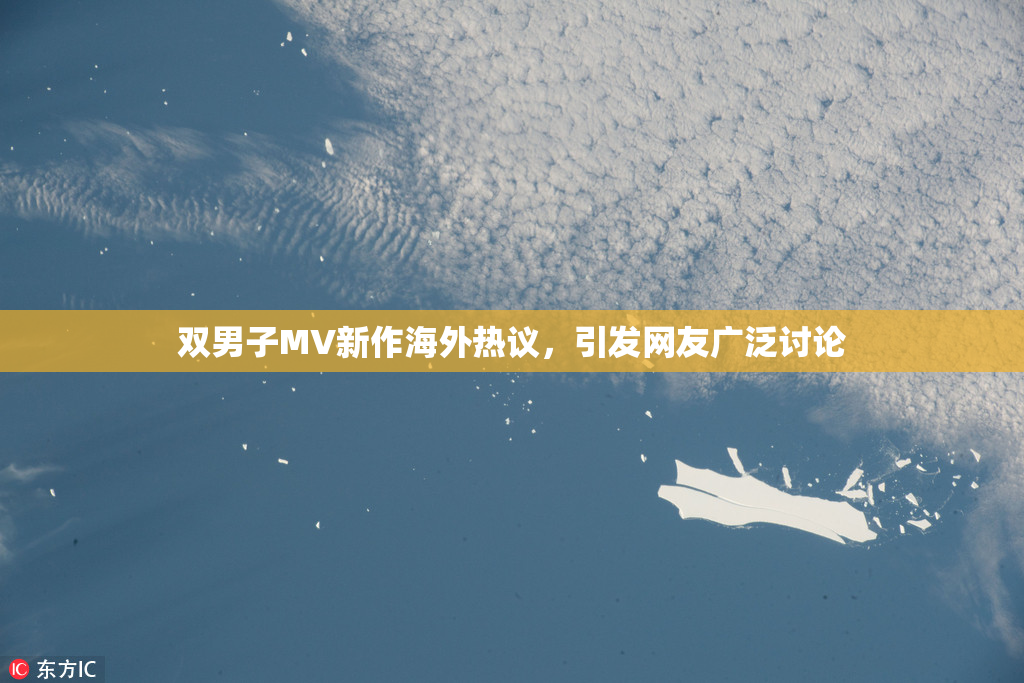 双男子MV新作海外热议，引发网友广泛讨论