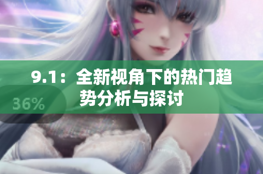 9.1：全新视角下的热门趋势分析与探讨