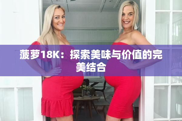 菠萝18K：探索美味与价值的完美结合