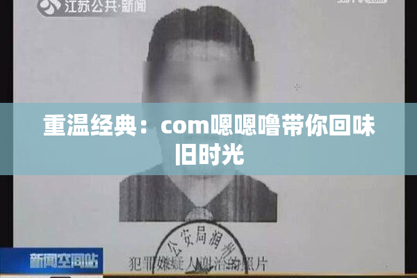 重温经典：com嗯嗯噜带你回味旧时光