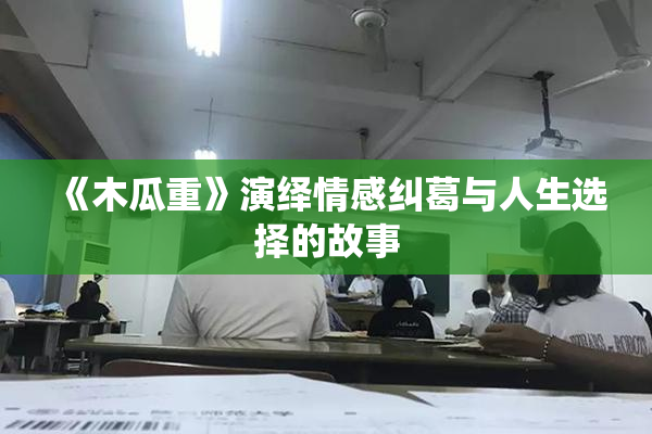 《木瓜重》演绎情感纠葛与人生选择的故事