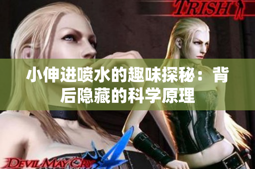 小伸进喷水的趣味探秘：背后隐藏的科学原理