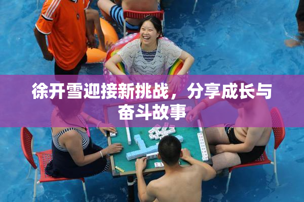 徐开雪迎接新挑战，分享成长与奋斗故事