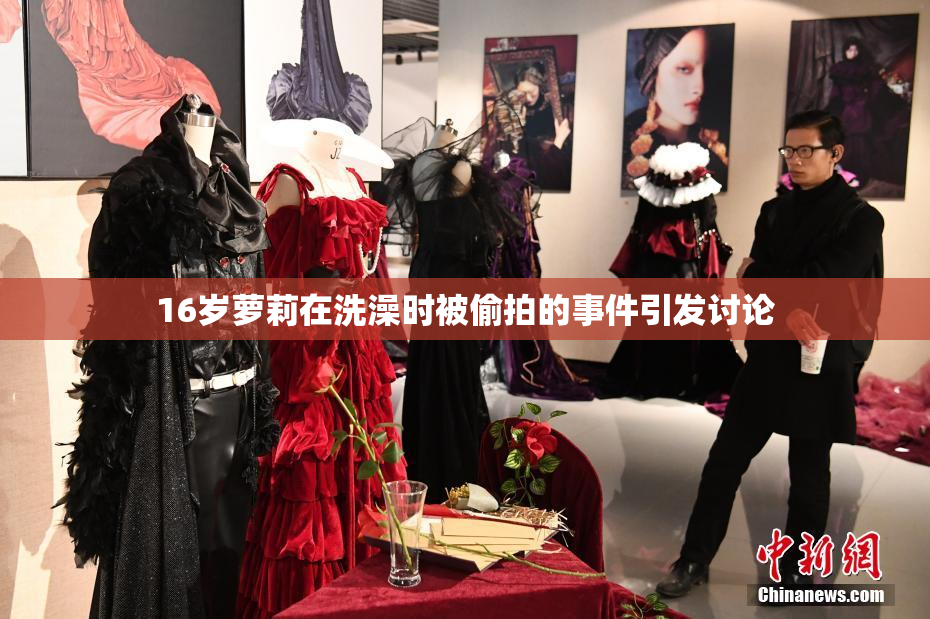 16岁萝莉在洗澡时被偷拍的事件引发讨论