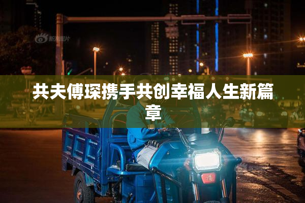 共夫傅琛携手共创幸福人生新篇章