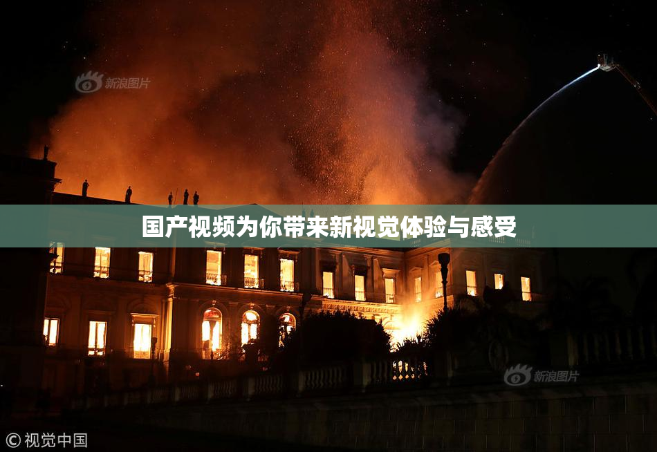 国产视频为你带来新视觉体验与感受