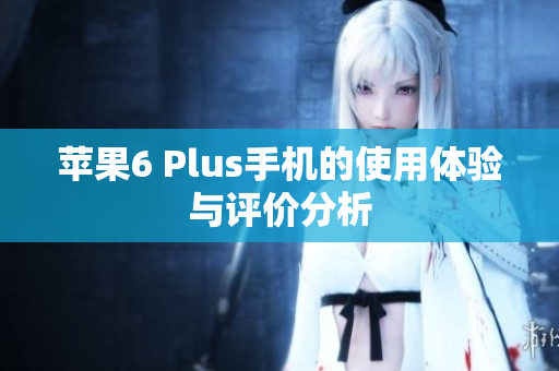 苹果6 Plus手机的使用体验与评价分析