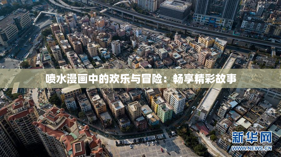 喷水漫画中的欢乐与冒险：畅享精彩故事