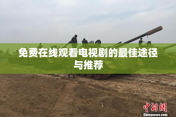 免费在线观看电视剧的最佳途径与推荐