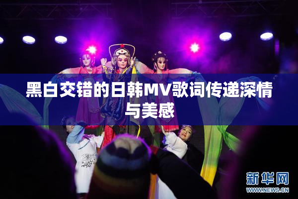 黑白交错的日韩MV歌词传递深情与美感
