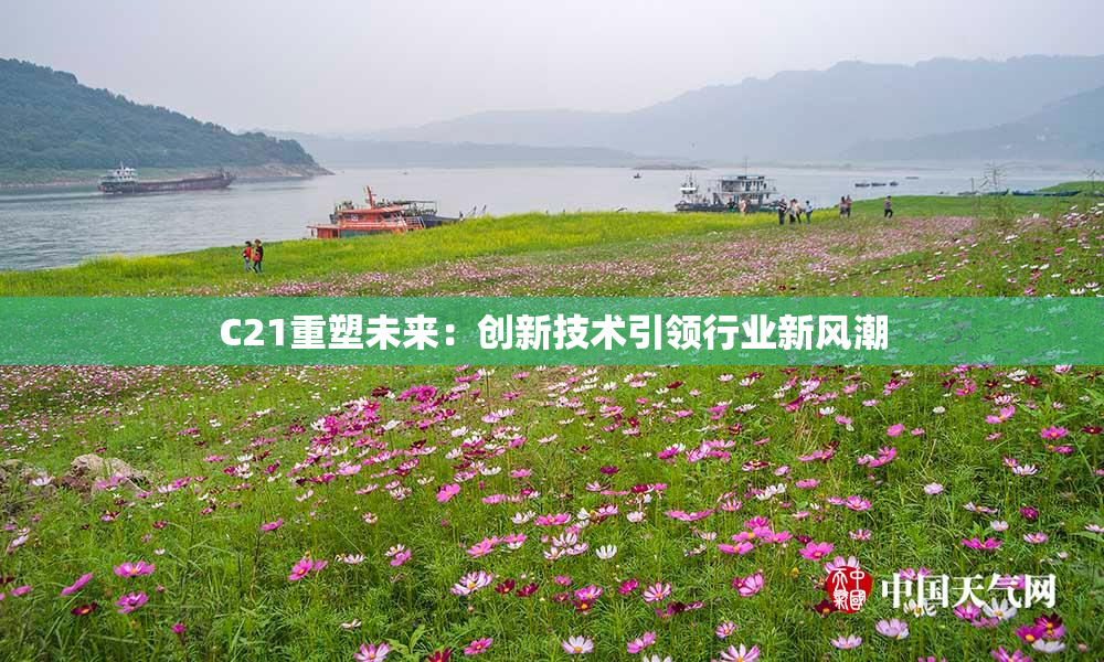 C21重塑未来：创新技术引领行业新风潮