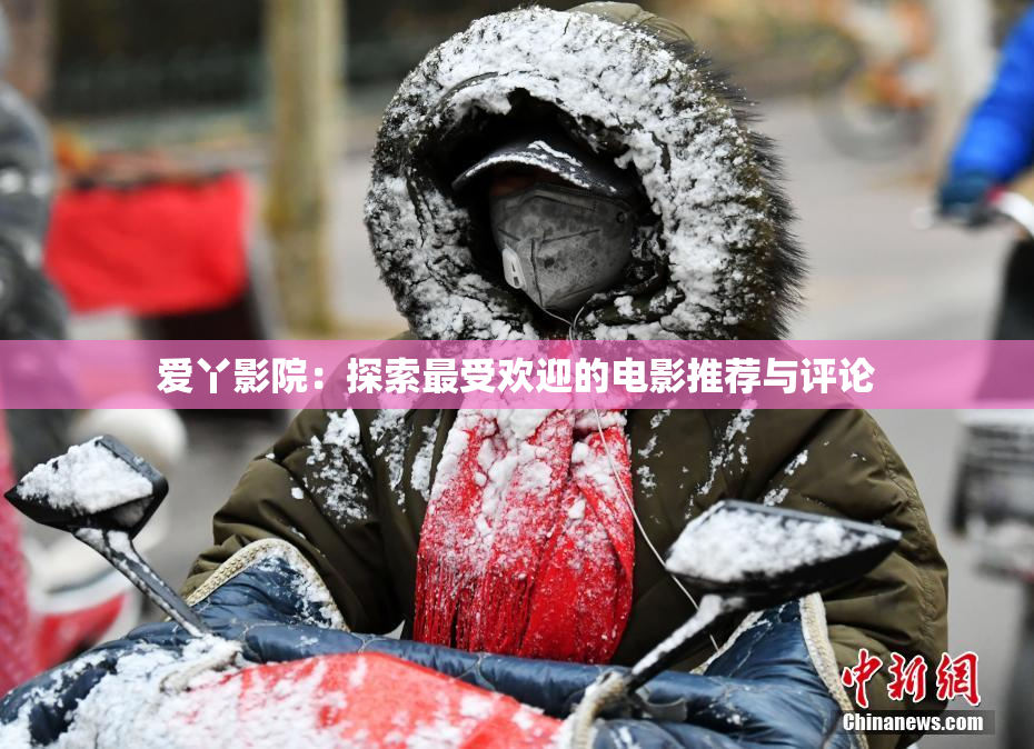 爱丫影院：探索最受欢迎的电影推荐与评论