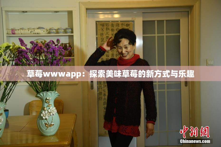 草莓wwwapp：探索美味草莓的新方式与乐趣