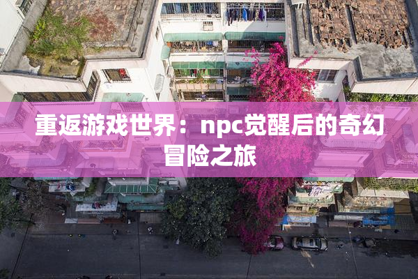 重返游戏世界：npc觉醒后的奇幻冒险之旅