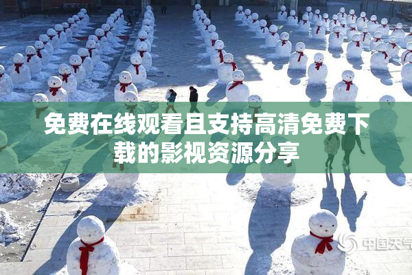 免费在线观看且支持高清免费下载的影视资源分享